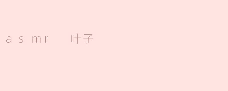asmr 叶子